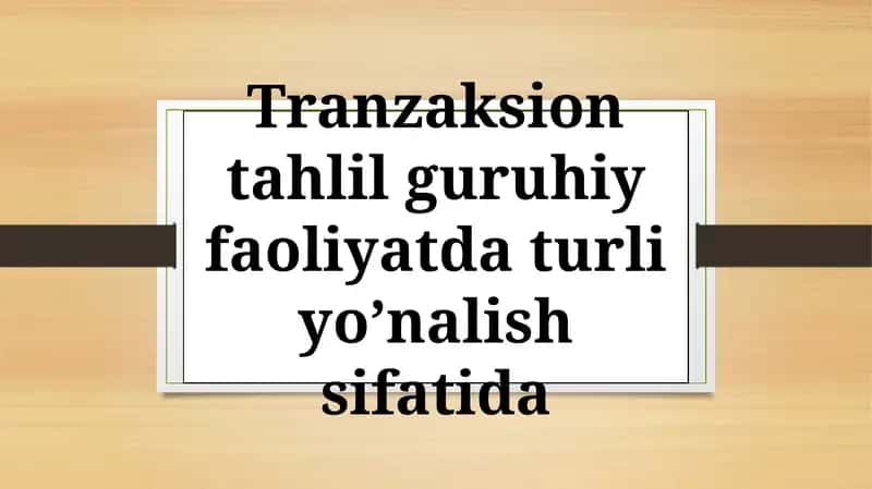Tranzaksion tahlil guruhiy faoliyatda turli yo’nalish sifatida.pptx