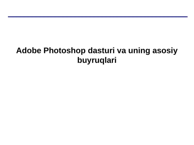 Adobe Photoshop dasturi va uning asosiy buyruqlari