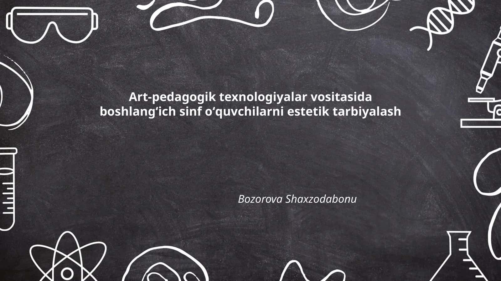 Art-pedagogik texnologiyalar vositasida boshlangʻich sinf oʻquvchilarni estetik tarbiyalash