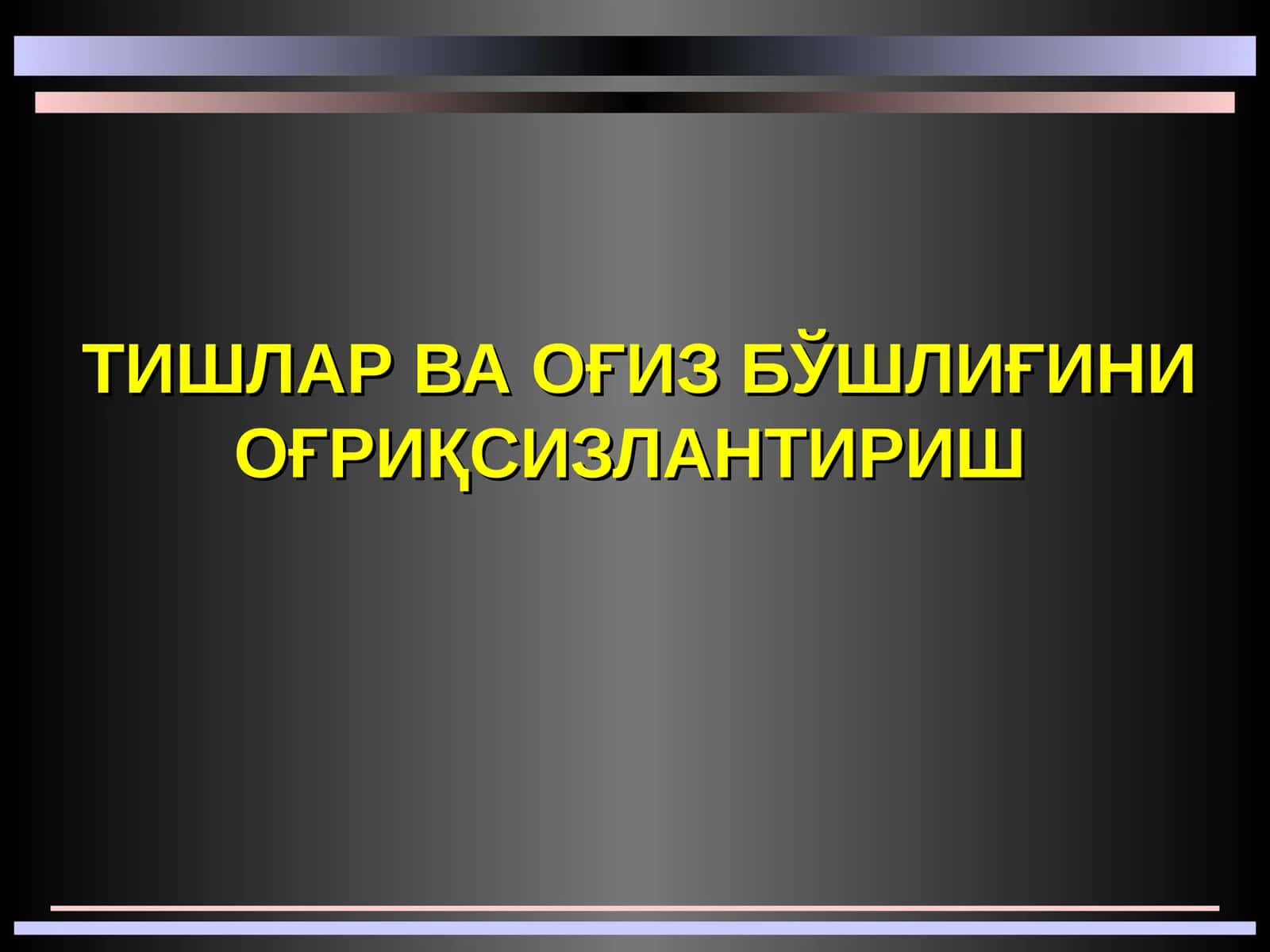 ТИШЛАР ВА ОҒИЗ БЎШЛИҒИНИ ОҒРИҚСИЗЛАНТИРИШ