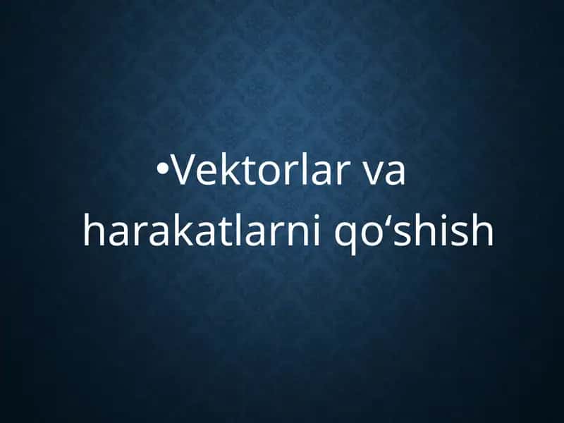 Vektorlar va harakatlarni qo‘shish