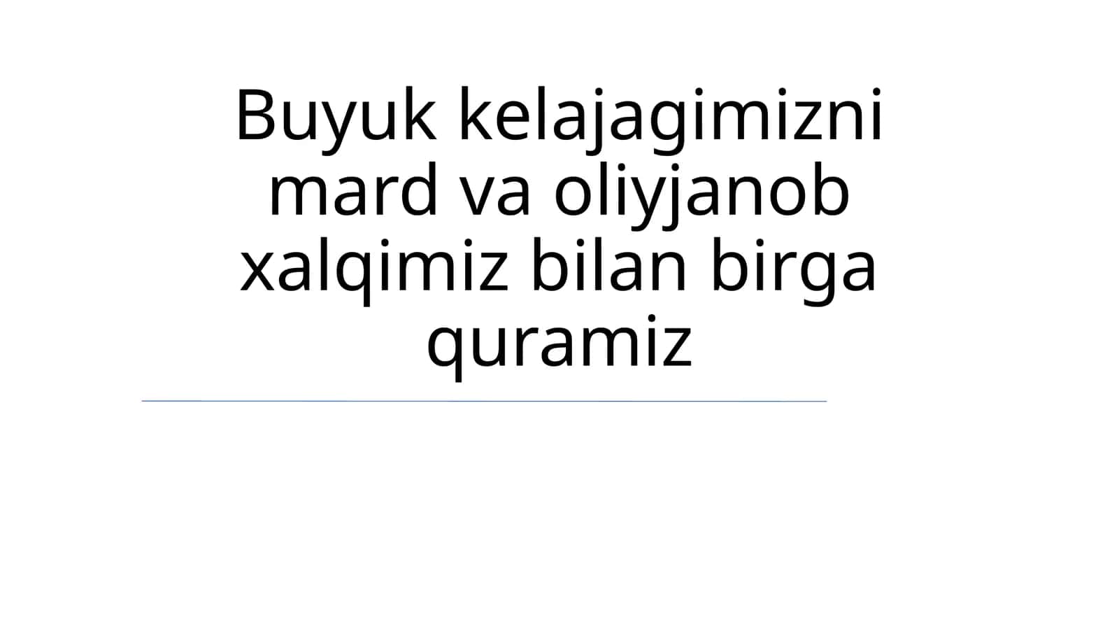 Buyuk kelajagimizni mard va oliyjanob xalqimiz bilan birga quramiz