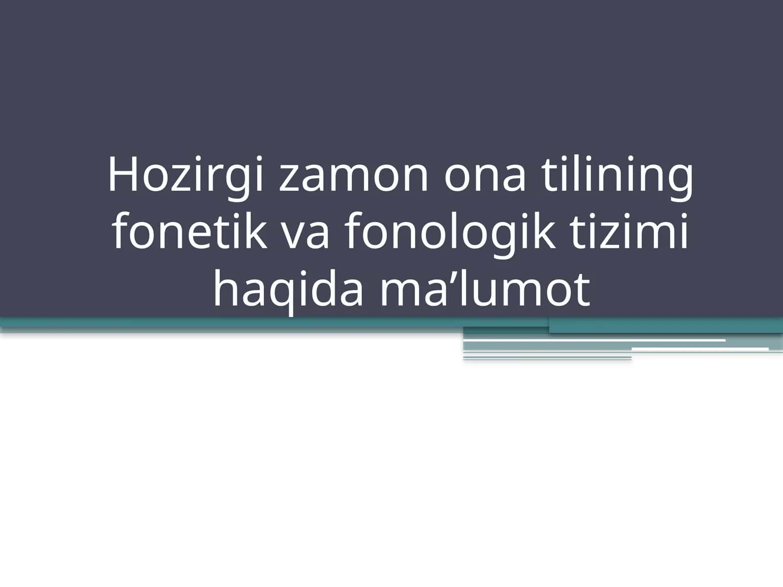 Hozirgi zamon ona tilining fonetik va fonologik tizimi haqida ma’lumot