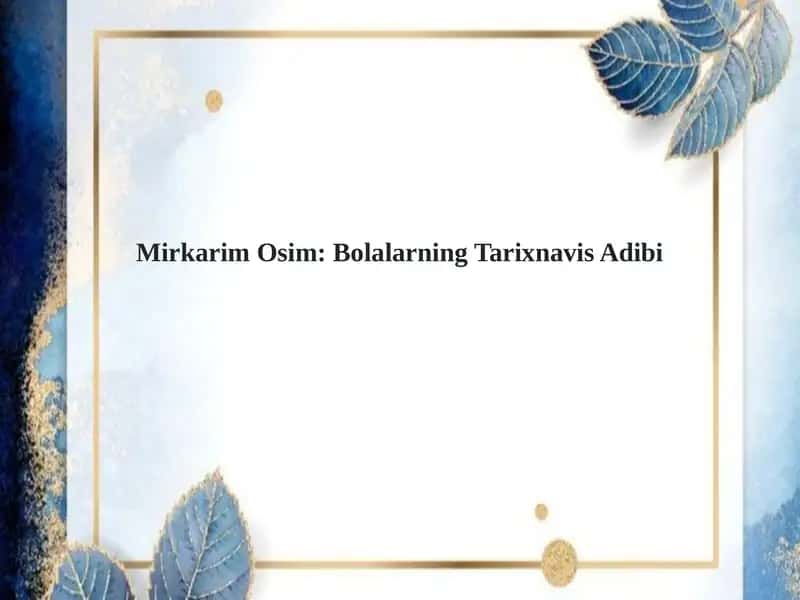 Mirkarim Osim: Bolalarning Tarixnavis Adibi