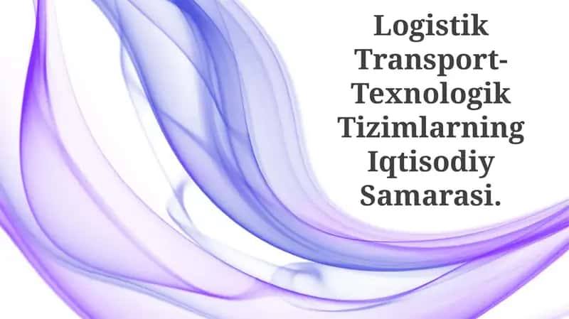 Logistik Transport-Texnologik Tizimlarning Iqtisodiy Samarasi