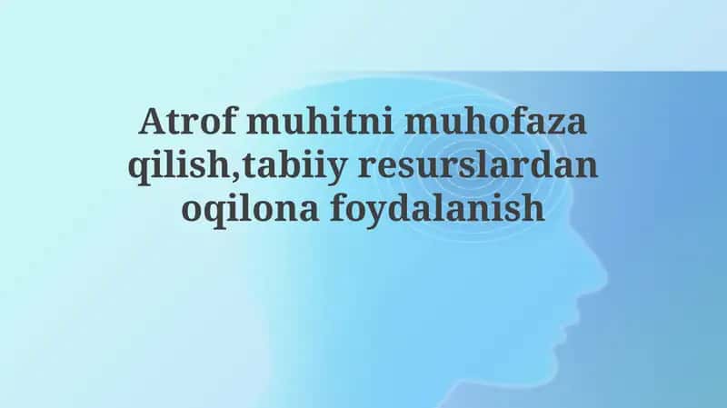 Atrof-muhitni muhofaza qilish va tabiiy resurslardan oqilona foydalanish