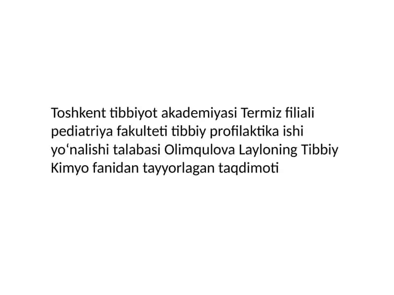 Toshkent Tibbiyot Akademiyasi Termiz filiali pediatriya fakulteti tibbiy profilaktika ishi yo‘nalishi talabasi Olimqulova Layloning Tibbiy Kimyo fanidan tayyorlangan taqdimoti