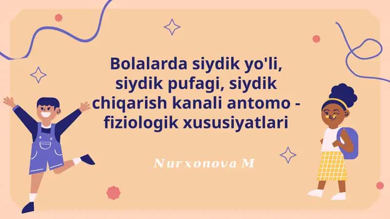 Bolalarda siydik yo'li, siydik pufagi, siydik chiqarish kanali antomo - fiziologik xususiyatlari
