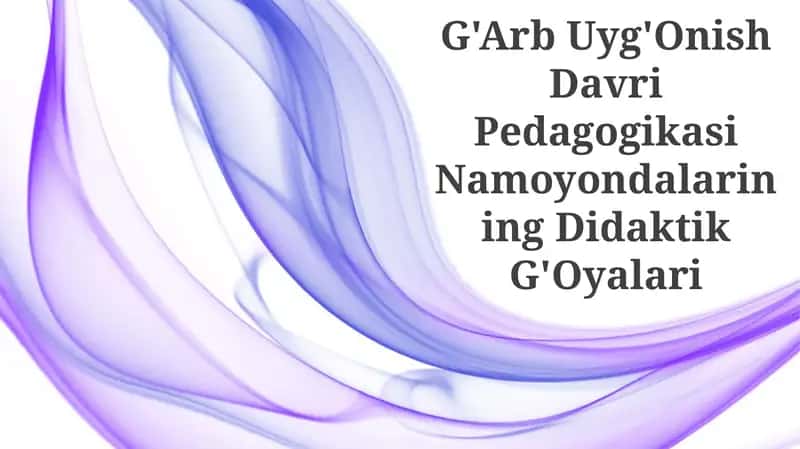 G'Arb Uyg'Onish Davri Pedagogikasi Namoyondalarining Didaktik G'Oyalari