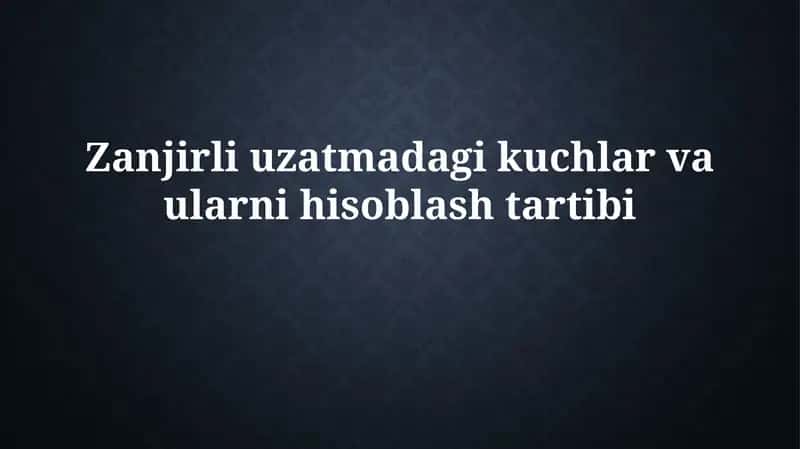 Zanjirli uzatmadagi kuchlar va ularni hisoblash tartibi
