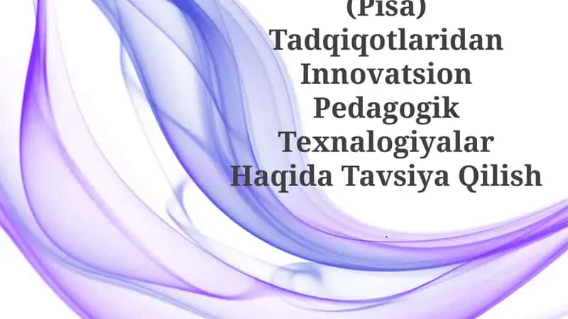 Xalqaro Baholash (Pisa) Tadqiqotlaridan Innovatsion Pedagogik Texnalogiyalar Haqida Tavsiya Qilish