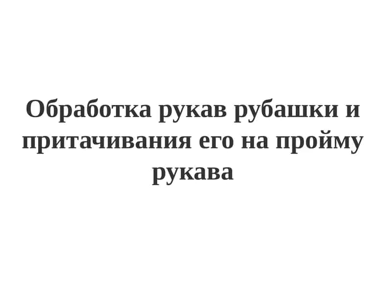 Обработка рукав рубашки и притачивания его на пройму рукава