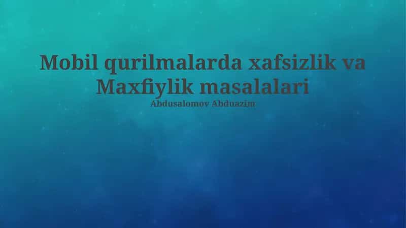 Mobil qurilmalarda xafsizlik va Maxfiylik masalalari
