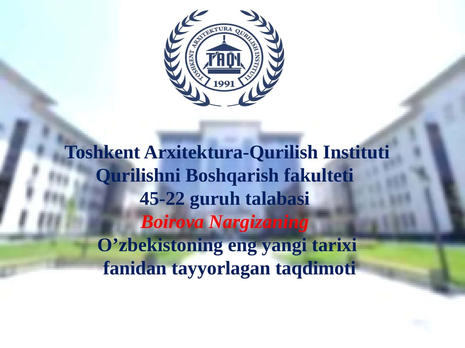 Toshkent Arxitektura-Qurilish Instituti Qurilishni Boshqarish fakulteti 45-22 guruh talabasi Boirova Nargizaning O’zbekiston eng yangi tarixi fanidan tayyorlagan taqdimoti