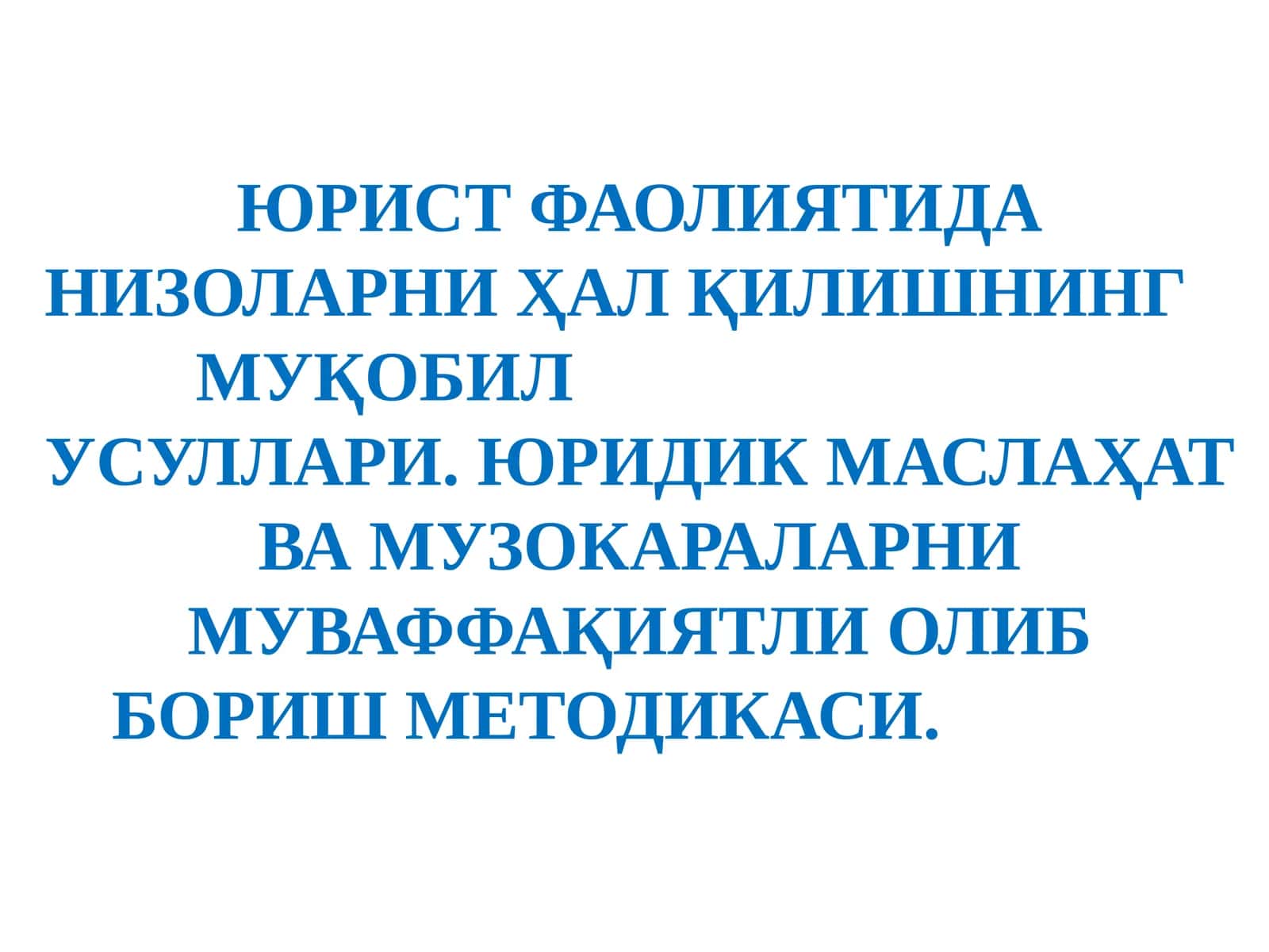 ЮРИДИК МАСЛАҲАТ ВА МУЗОКАРАЛАРНИ МУВАФФАҚИЯТЛИ ОЛИБ БОРИШ МЕТОДИКАСИ