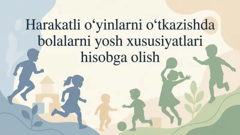 Harakatli oʻyinlarni oʻtkazishda bolalarni yosh xususiyatlari hisobga olish