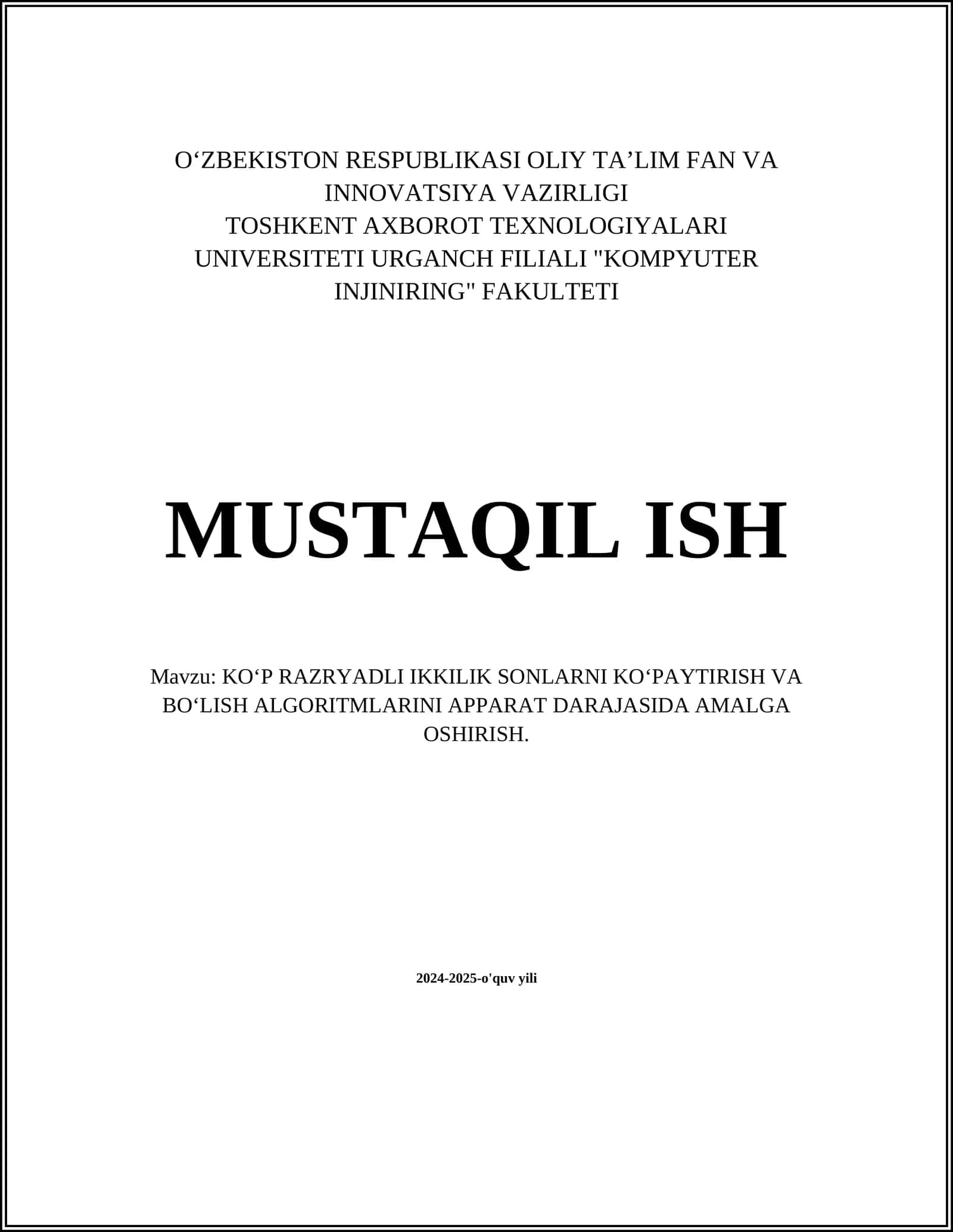 MUSTAQIL ISH Mavzu: KO‘P RAZRYADLI IKKILIK SONLARNI KO‘PAYTIRISH VA BO‘LISH ALGORITMLARINI APPARAT DARAJASIDA AMALGA OSHIRISH