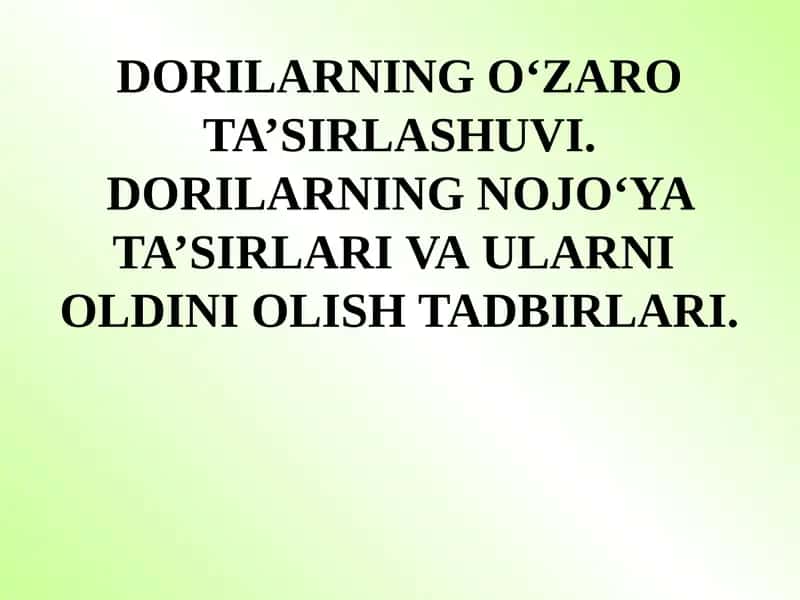 DORILARNING O‘ZARO TA’SIRLASHUVI. DORILARNING NOJO‘YA  TA’SIRLARI VA ULARNI OLDINI OLISH TADBIRLARI.