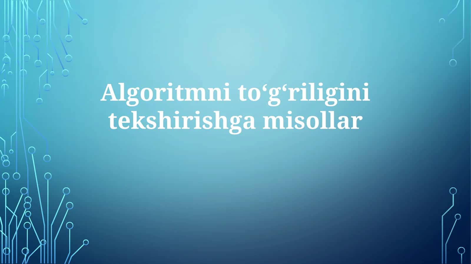 Algoritmnitoʻgʻriliginitekshirishgamisollar