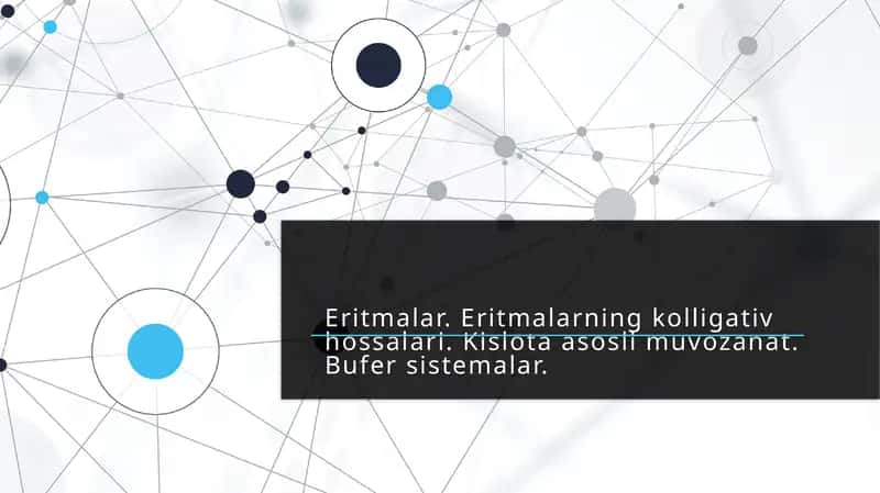 Eritmalar. Eritmalarning kolligativ hossalari. Kislota asosli muvozanat. Bufer sistemalar.