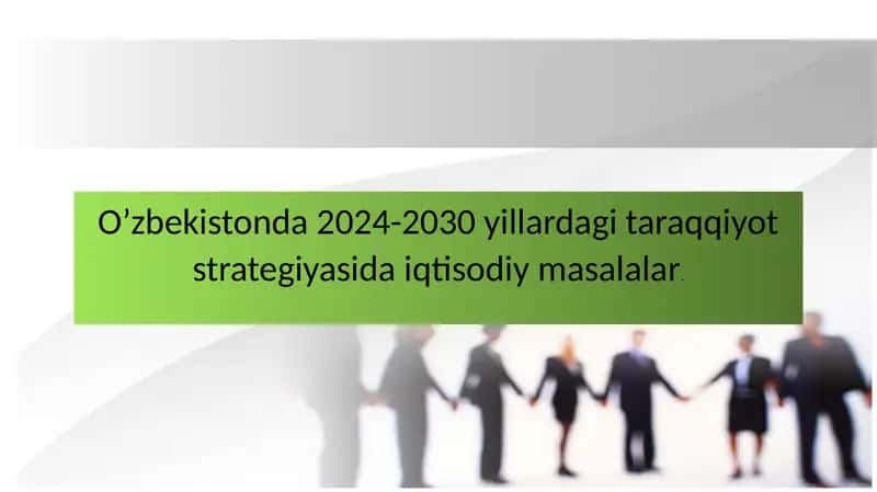 O’zbekistonda 2024-2030 yillardagi taraqqiyot strategiyasida iqtisodiy masalalar.