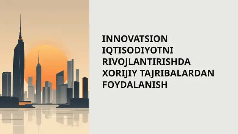 INNOVATSION IQTISODIYOTNI RIVOJLANTIRISHDA XORIJIY TAJRIBALARDAN FOYDALANISH