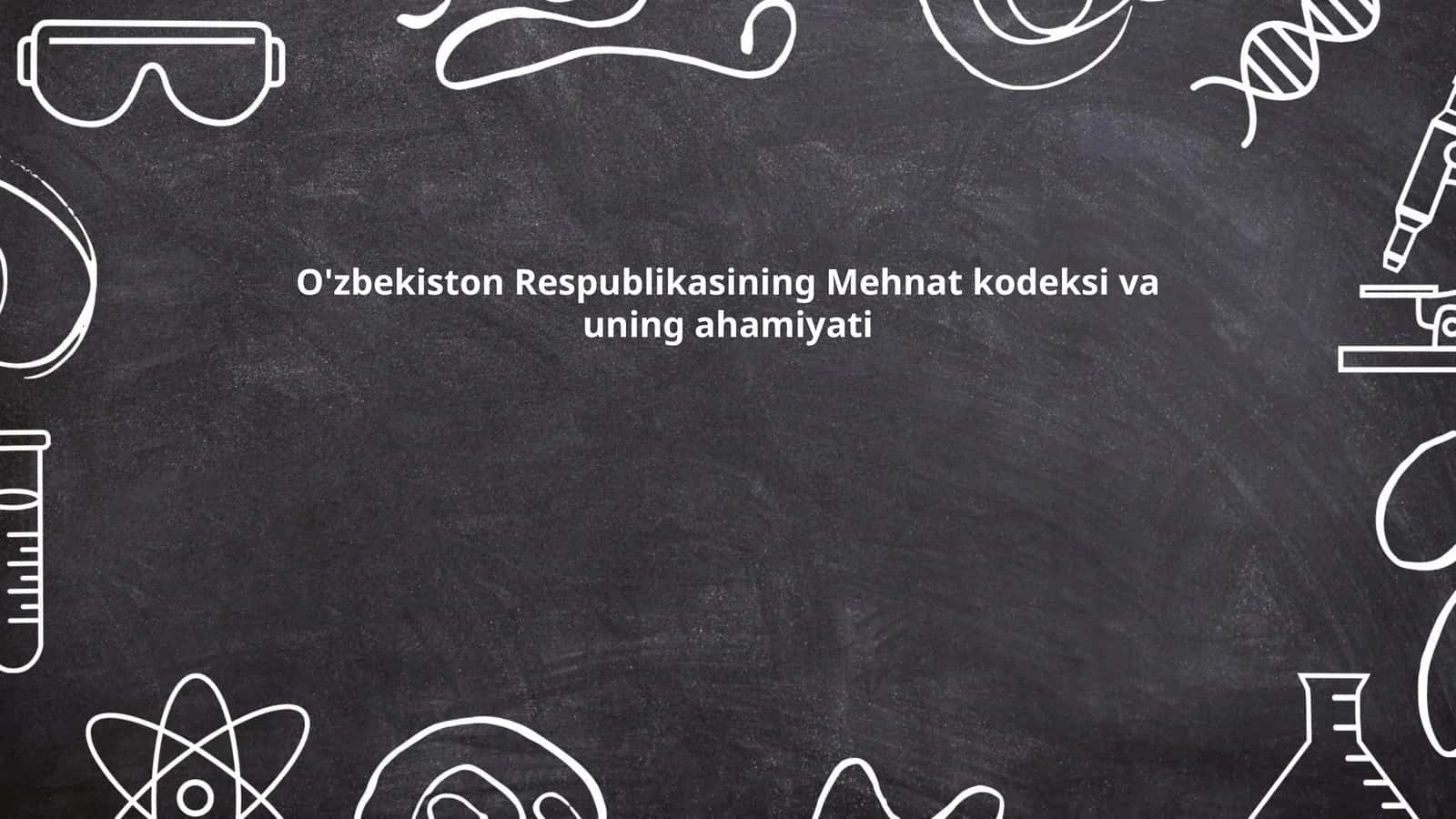 O'zbekiston Respublikasining Mehnat kodeksi va uning ahamiyati