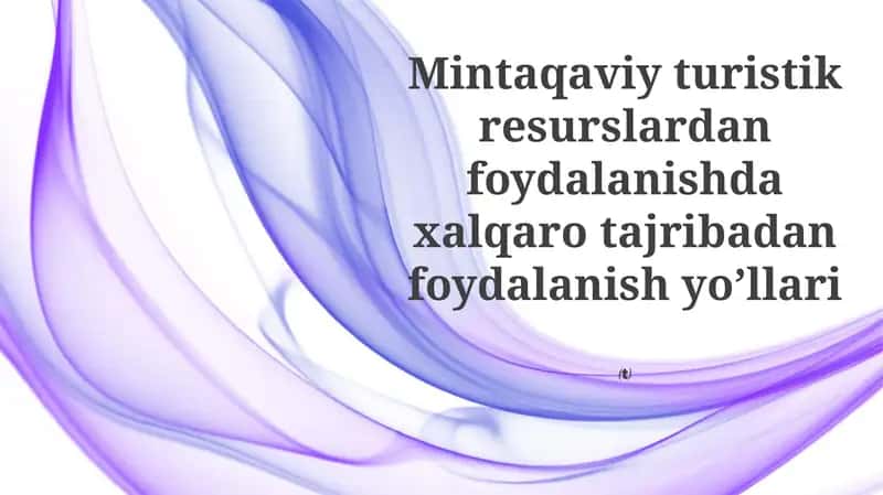Mintaqaviy turistik resurslardan foydalanishda xalqaro tajribadan foydalanish yo’llari