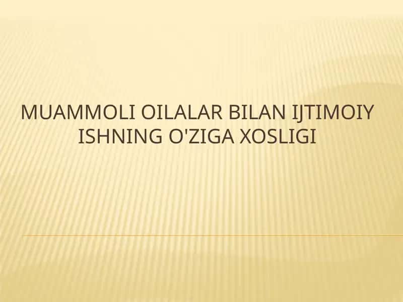 Muammoli oilalar bilan ijtimoiy ishning o'ziga xosligi
