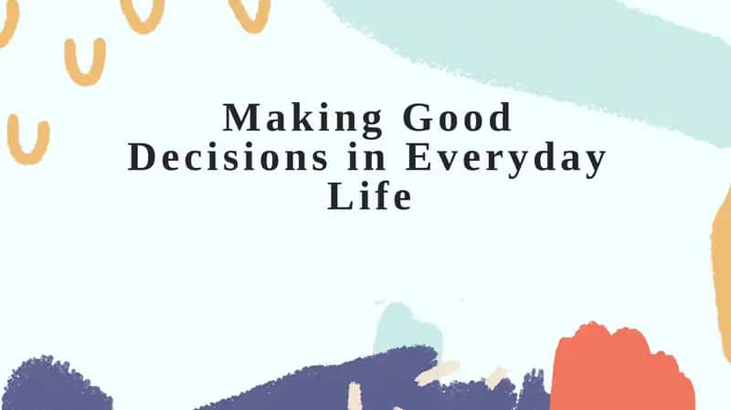 Making Good Decisions in Everyday Life