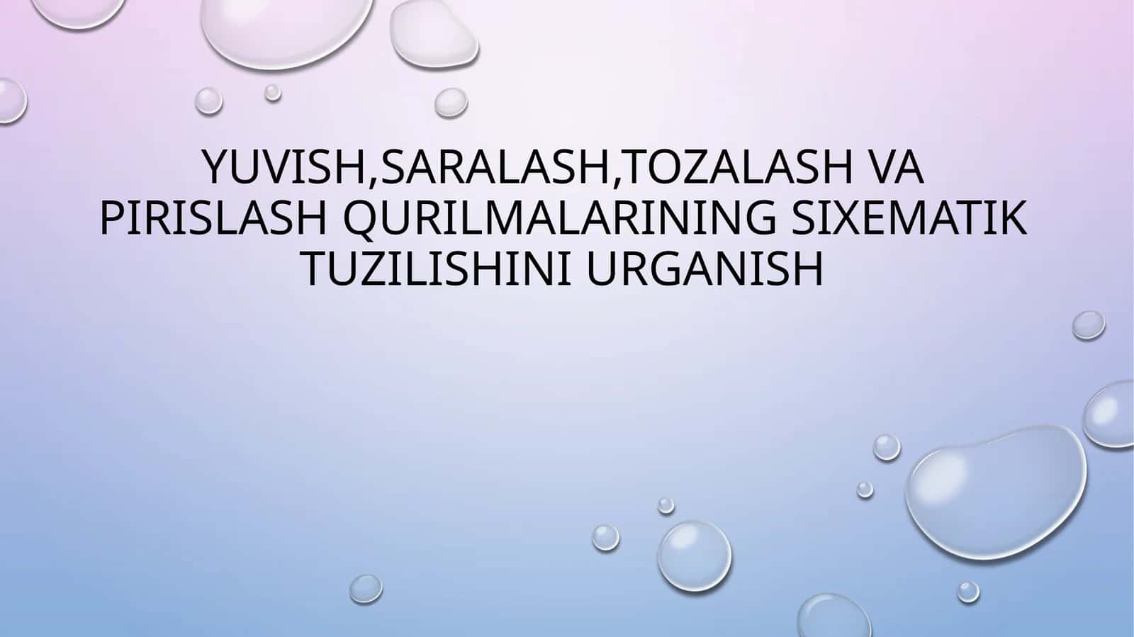 Yuvish, saralash, tozalash va pirislash qurilmalarining sixematik tuzilishini o`rganish