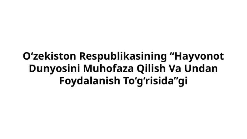 O‘zekiston Respublikasining “Hayvonot Dunyosini Muhofaza Qilish Va Undan Foydalanish To‘g‘risida”gi Qonun