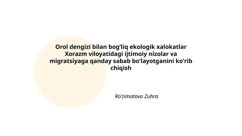 Orol dengizi bilan bogʻliq ekologik xalokatlar Xorazm viloyatidagi ijtimoiy nizolar va migratsiyaga qanday sabab boʻlayotganini koʻrib chiqish