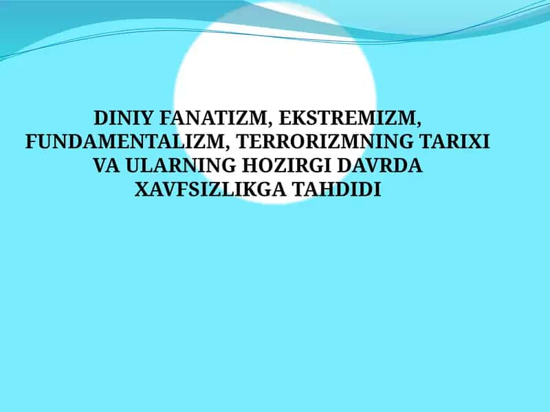 Diniy fanatizm, ekstremizm, fundamentalizm, terrorizmning tarixi va ularning hozirgi davrda xavfsizlikga tahdidi