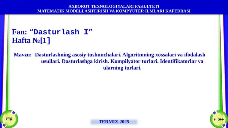 Dasturlashning asosiy tushunchalari. Algoritmning xossalari va ifodalash usullari. Dasturlashga kirish. Kompilyator turlari. Identifikatorlar va ularning turlari.