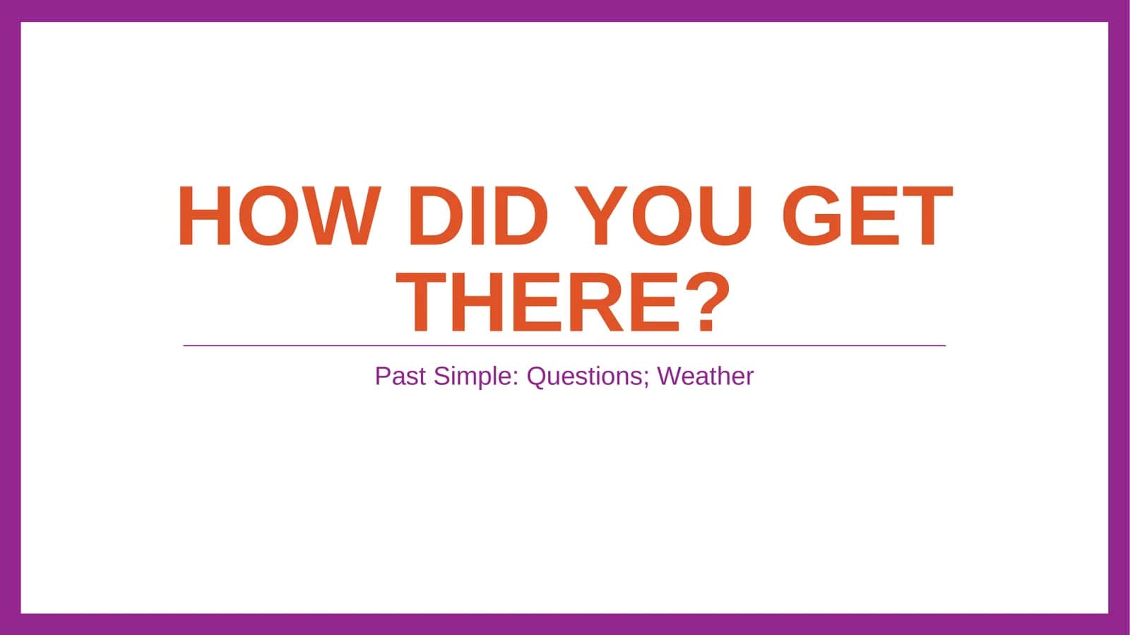 Past Simple: Questions; Weather
