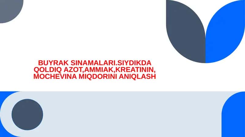 BUYRAK SINAMALARI.SIYDIKDA QOLDIQ AZOT,AMMIAK,KREATININ, MOCHEVINA MIQDORINI ANIQLASH