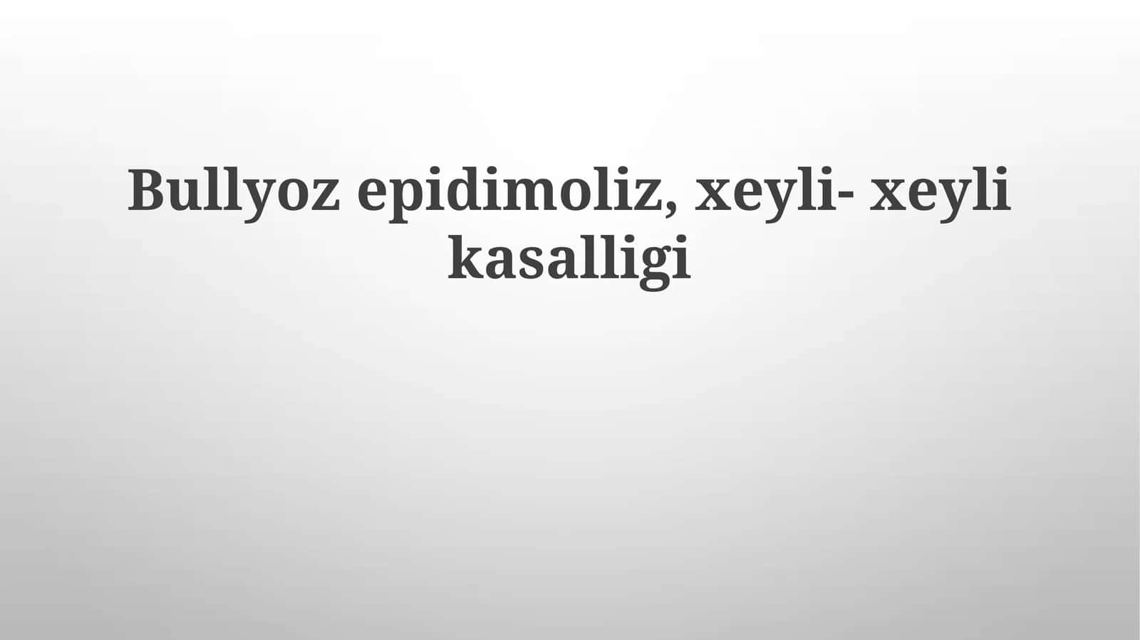 Bullyozepidimoliz,xeyli-xeylikasalligi
