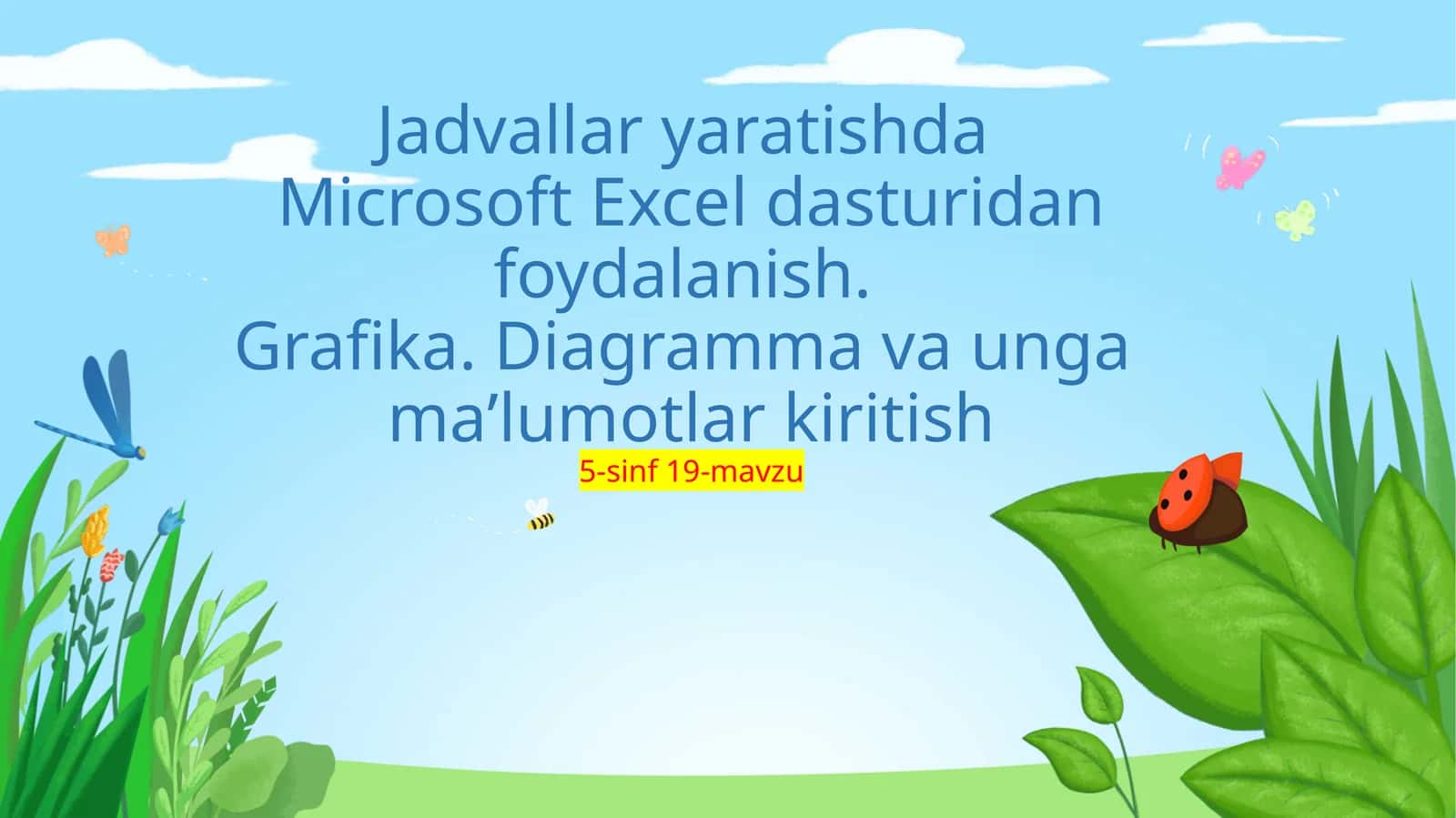 5-sinf 19-mavzu Jadvallar yaratishda Microsoft Excel dasturidan foydalanish.Grafika. Diagramma va unga maʼlumotlar kiritish