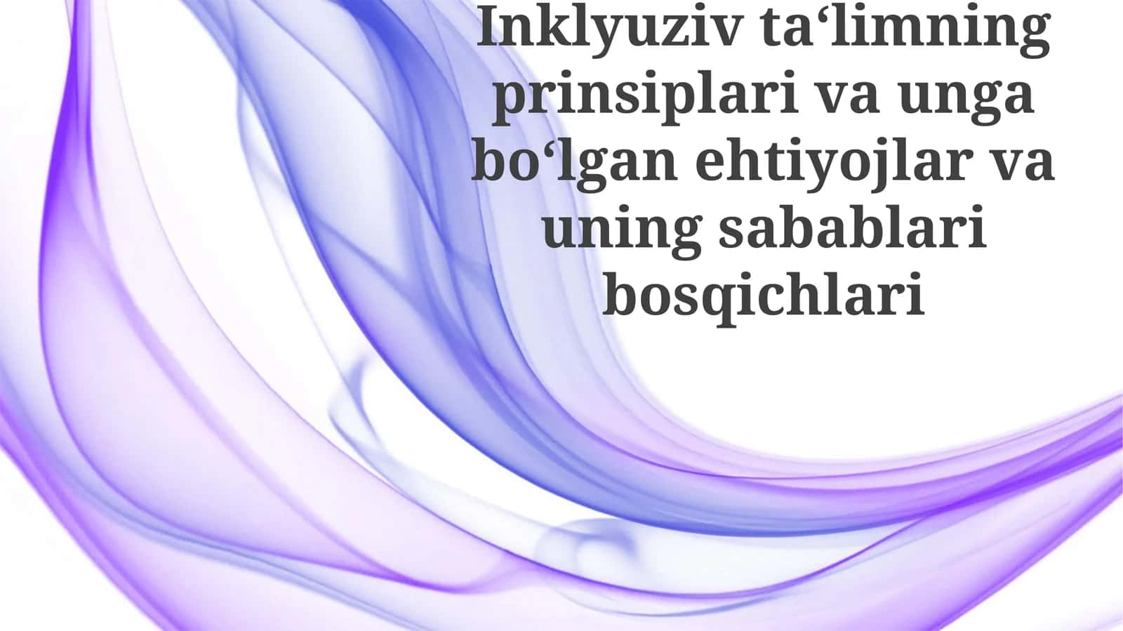 Inklyuziv ta'limning prinsiplari va unga bo'lgan ehtiyojlar va uning sabablari bosqichlari