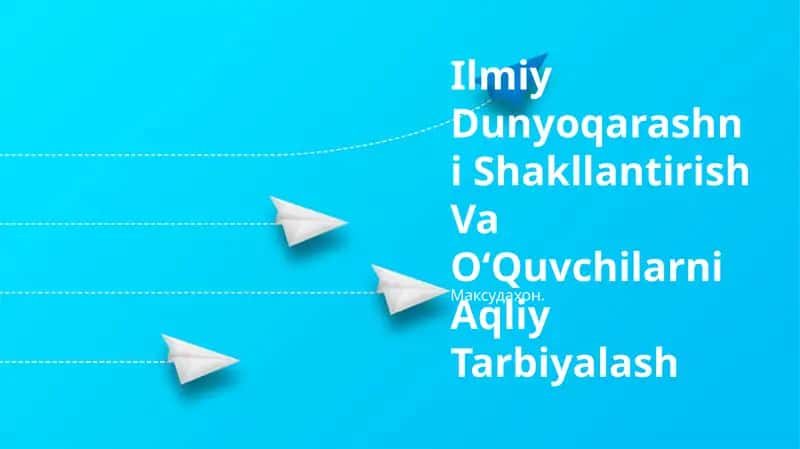Ilmiy Dunyoqarashni Shakllantirish Va OʻQuvchilarni Aqliy Tarbiyalash