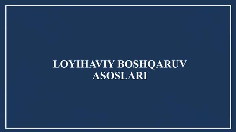 LOYIHAVIY BOSHQARUV ASOSLARI