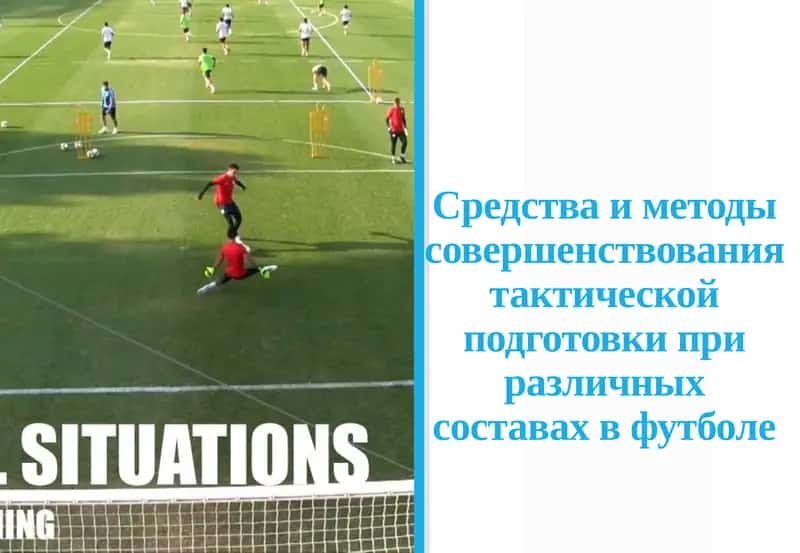 Средства и методы совершенствования тактической подготовки при различных составах в футболе