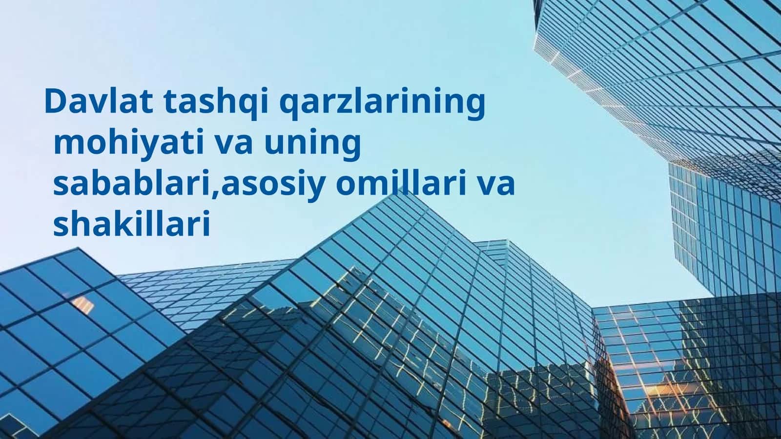 Davlat tashqi qarzlarining mohiyati va uning sabablari,asosiy omillari va shakillari