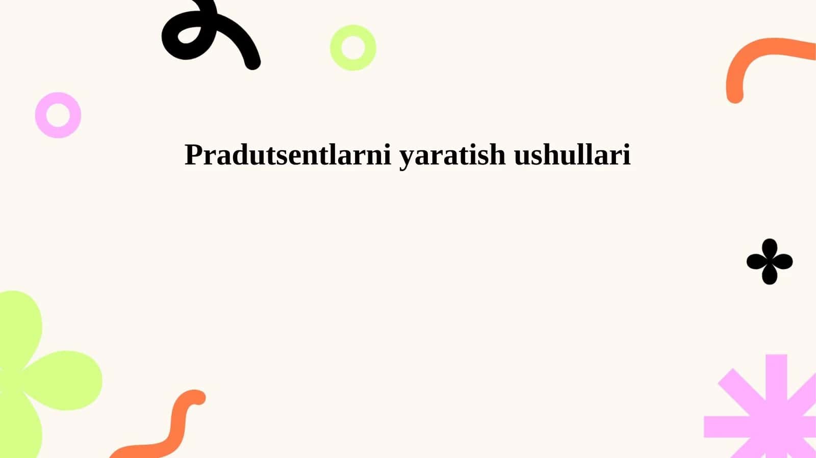 Pradutsentlarni yaratish ushullari