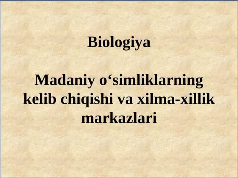 Biologiya Madaniy o‘simliklarning kelib chiqishi va xilma-xillik markazlari