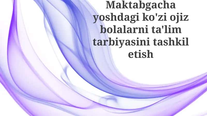 Maktabgacha yoshdagi ko'zio'z bolalar ta'lim tarbiyasini tashkilotish