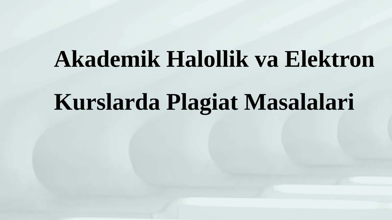Akademik Halollik va Elektron Kurslarda Plagiat Masalalari