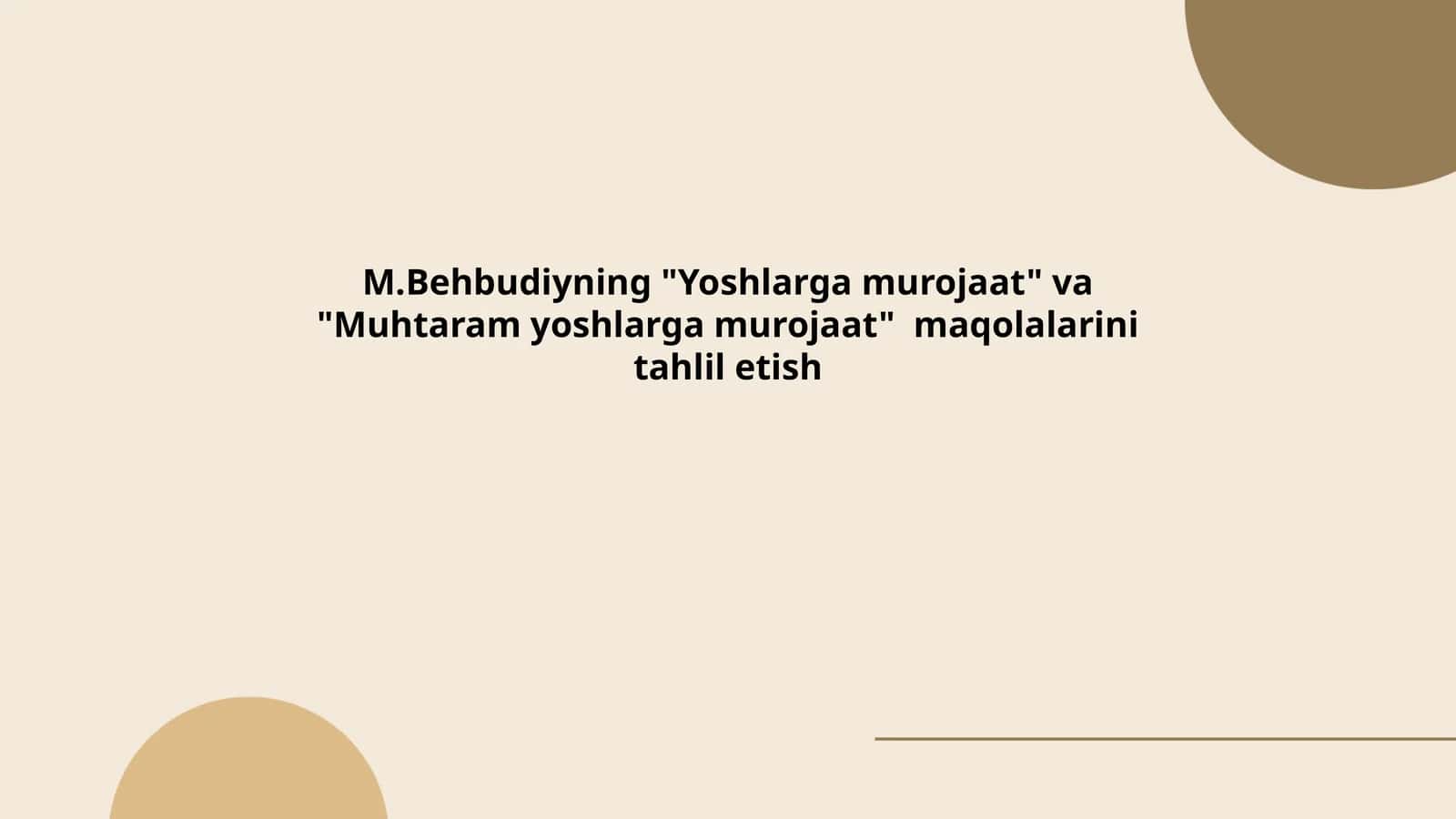M.Behbudiyning "Yoshlarga murojaat" va "Muhtaram yoshlarga murojaat" maqolalarini tahlil etish