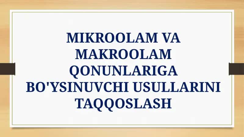 MIKROOLAM VA MAKROOLAM QONUNLARIGA BO'YSINUVCHI USULLARINI TAQQOSLASH